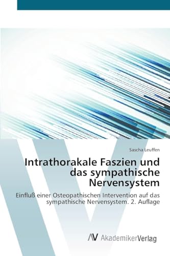 Intrathorakale Faszien und das sympathische Nervensystem: Einfluß einer Osteopathischen Intervention auf das sympathische Nervensystem. 2. Auflage