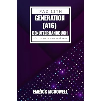 IPAD 11TH GENERATION (A16) BENUTZERHANDBUCH F&Uuml;R SENIOREN UND ANF&Auml;NGER: Ihre Schritt-F&uuml;r-Schritt-Anleitung Zum Einfachen Navigieren, Anpassen Und Optimieren Ihres Apple-Tablets.