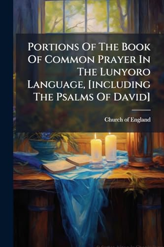 Portions Of The Book Of Common Prayer In The Lunyoro Language, [including The Psalms Of David]