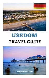 USEDOM TRAVEL GUIDE 2025: Your Path to Coastal Adventures, Local Flavors, and Unforgettable Memories