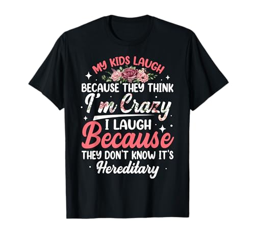 My Kids Laugh Because They Think I'm Crazy Funny Floral T-Shirt
