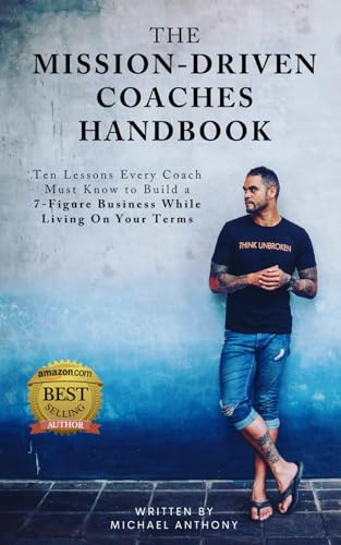 The Mission Driven Coaches Handbook: Ten Lessons Every Coach Must Know to Build a Seven Figure Business