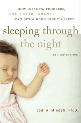 Sleeping Through the Night, Revised Edition: How Infants, Toddlers, and Parents can get a Good Night’s sleep