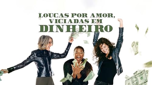 Loucas por Amor, Viciadas em Dinheiro