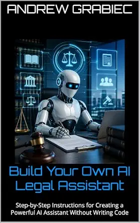 Build Your Own AI Legal Assistant: Step-by-Step Instructions for Creating a Powerful AI Assistant Without Writing Code