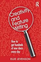 Creativity and Feature Writing: How to Get Hundreds of New Ideas Every Day 1138799661 Book Cover