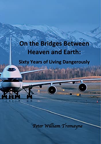 On the Bridges Between Heaven and Earth: Sixty Years of Living Dangerously (English Edition)