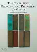 アート・デザイン・音楽 Bronzing and Patination of ls The Colouring, Bronzing and Patination of Metals by Richard
