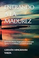 Entrando a la Madurez: poemas de reflexión, imaginación paz y amor para agudizar la sensibilidad y crecimiento personal B0G25315CK Book Cover
