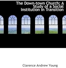 The Down-Town Church; A Study of a Social Institution in Transition