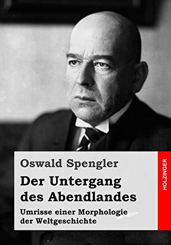 Der Untergang des Abendlandes: Umrisse einer Morphologie der Weltgeschichte (German Edition)