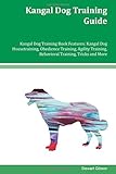 Kangal Dog Training Guide Kangal Dog Training Book Features: Kangal Dog Housetraining, Obedience Training, Agility Training, Behavioral Training, Tricks and More