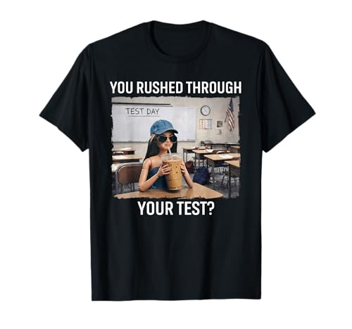 You Rushed Through Your Test Funny Test Day Meme Girl T-Shirt