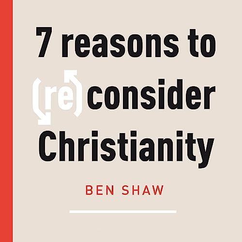 Seven Reasons to (Re)Consider Christianity by Ben Shaw episode artwork