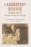Laboratory Disease: Robert Koch's Medical Bacteriology