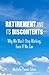 Retirement and Its Discontents: Why We Won't Stop Working, Even if We Can