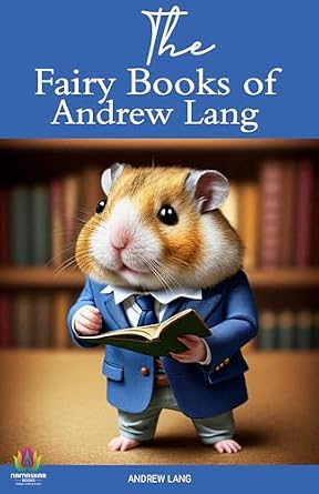 The Fairy Books of Andrew Lang: Enchanting Tales from a Master ...