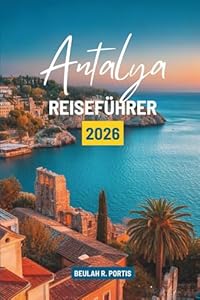 Antalya REISEFÜHRER 2026: Entdecken Sie Geschichte, Natur und Kulinarik in der Türkei