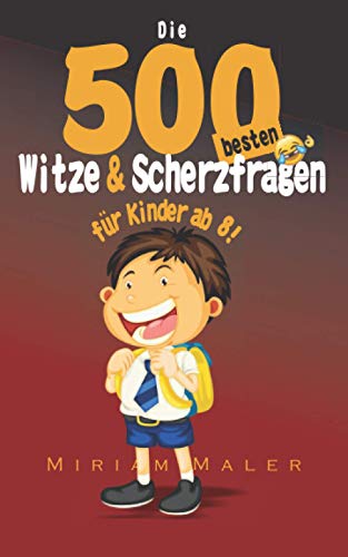 Die 500 besten Witze und Scherzfragen für Kinder: Witzebuch Kinder ab 8 Jahren Die 500 besten Witze und Scherzfragen für Kinder: Witzebuch Kinder ab 8 Jahren
