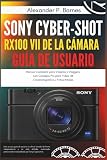  Sony Cyber-shot RX100 VII de la Cámara Guía del Usuario: Manual Completo para Viajeros y Vloggers, con Consejos Pro para Video 4K Cinematográfico y Fotos Nítidas
