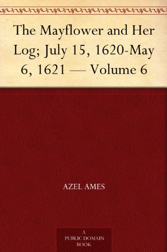 The Mayflower and Her Log; July 15, 1620-May 6, 1621 — Volume 6