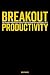 Breakout Productivity: The 100 page productivity guide to unlock your most successful self