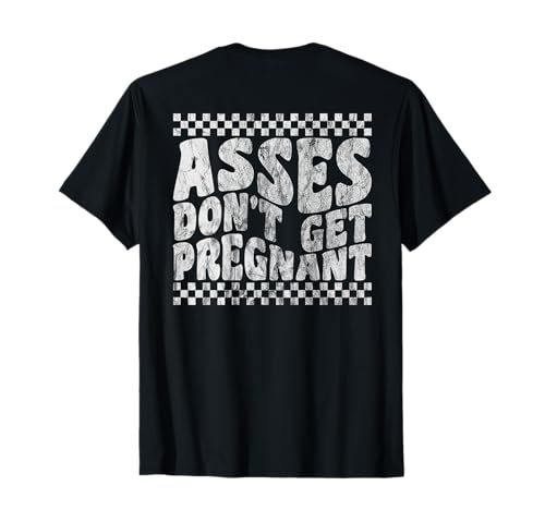 Inappropriate Asses Don't Get Pregnant Bold Sassy Expression T-Shirt