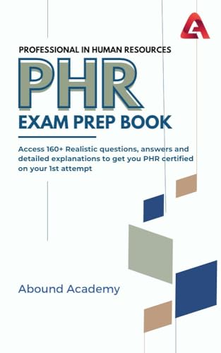 Professional in Human Resources (PHR) Exam Prep Book: Access 160+ Realistic questions, answers and detailed explanations to get you PHR certified on your 1st attempt (English Edition)