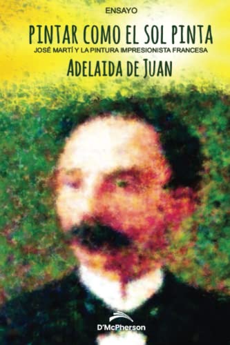 Pintar como el sol pinta.: José Martí y la pintura impresionista francesa. (Spanish Edition)