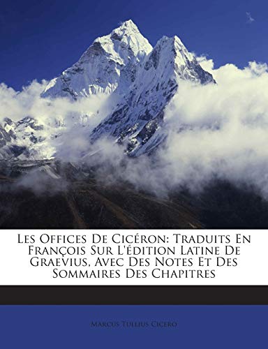 Les Offices De Cicéron: Traduits En François Sur L'édition Latine De Graevius, Avec Des Notes Et Des Sommaires Des Chapitres (French Edition)
