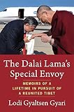 The Dalai Lama's Special Envoy: Memoirs of a Lifetime in Pursuit of a Reunited Tibet - Lodi Gyaltsen Gyari Vorwort: Michael Green 