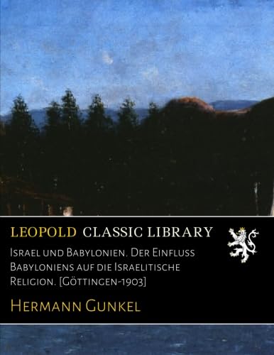 Israel und Babylonien. Der Einfluss Babyloniens auf die Israelitische Religion. [Göttingen-1903]