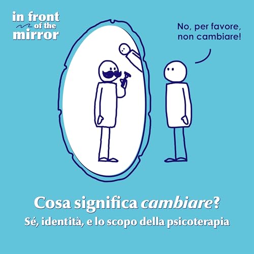 Cosa significa cambiare? S&egrave;, identit&agrave;, e lo scopo della psicoterapia