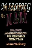 Missing the Mark: HOW AND WHY MAINSTREAM CHRISTIANITY WILL BE DECEIVED IN THE LAST DAYS
