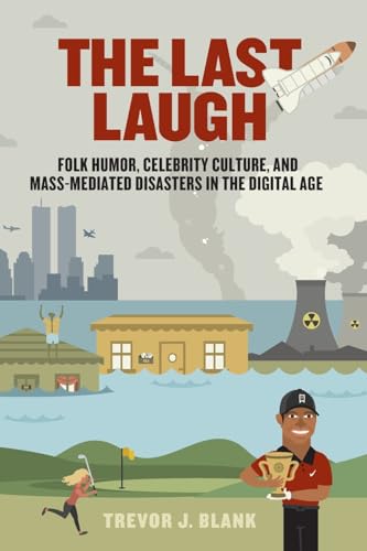 The Last Laugh: Folk Humor, Celebrity Culture, and Mass-Mediated Disasters in the Digital Age (Folklore Studies in a Multicultural World)