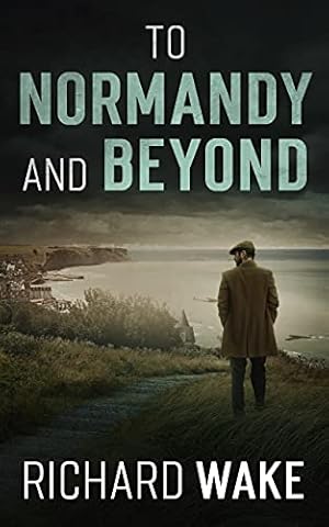 To Normandy and Beyond: A World War II espionage thriller (Alex Kovacs thriller series Book 7)