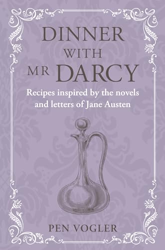 Dinner with Mr Darcy: Recipes inspired by the novels and letters of Jane Austen