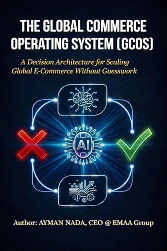 The Global Commerce Operating System (GCOS): A Decision Architecture for Scaling Global E-Commerce Without Guesswork (English Edition)
