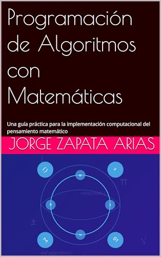 Programación de Algoritmos con Matemáticas: Una guía práctica para la implementación computacional del pensamiento matemático (Spanish Edition) - Zapata Arias, Jorge