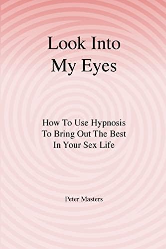 Look Into My Eyes: How To Use Hypnosis To Bring Out The Best In Your Sex Life Paperback – Illustrated, November 3, 2008