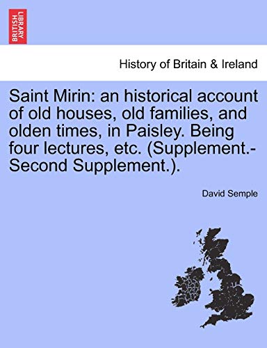 Saint Mirin: An Historical Account of Old Houses, Old Families, and Olden Times, in Paisley. Being Four Lectures, Etc. (Supplement.-Second Supplement.).
