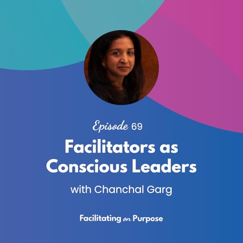 Facilitators as Conscious Leaders with Chanchal Garg - EP 69