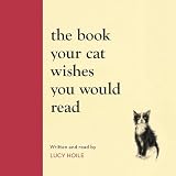 The Book Your Cat Wishes You Would Read: The must-have guide for cat lovers