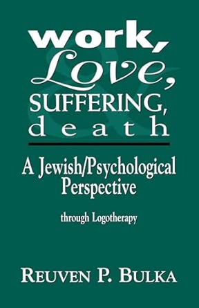 Work, Love, Suffering, Death: A Jewish/Psychological Perspective Through Logotherapy book cover