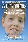 My Body Is Broken but My Mind Yearns to Soar: The Extraordinary Life of Dakota Charles Jenkins