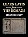 Learn Latin from the Romans: A Complete Introductory Course Using Textbooks from the Roman Empire
