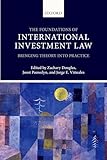 The Foundations of International Investment Law: Bringing Theory into Practice