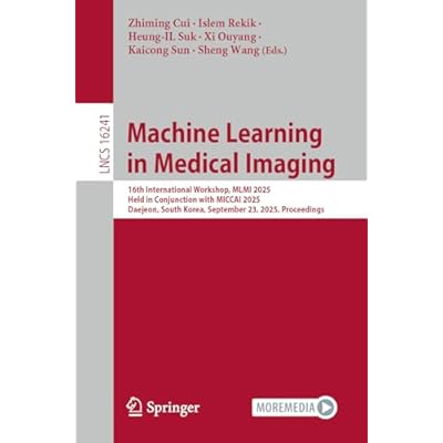 Machine Learning in Medical Imaging: 16th International Workshop, MLMI 2025, Held in Conjunction with MICCAI 2025, Daejeon, South Korea, September 23, ... Notes in Computer Science Book 16241)