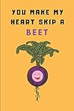 You Make My Heart Skip A Beet: A Funny Gag Pun Notebook For A Boyfriend or Girlfriend, Lined Paper...