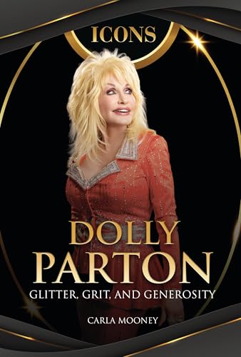 Dolly Parton: Glitter, Grit, and Generosity (Icons)